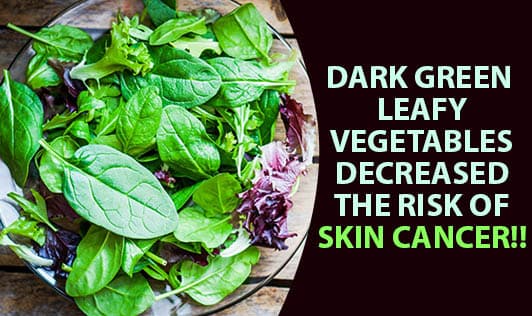 Dark Green leafy vegetables decreased the risk of skin cancer!!