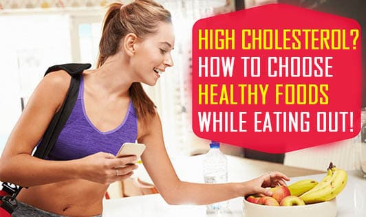 High Cholesterol? How to Choose Healthy Foods while Eating Out!